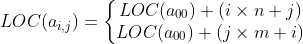 LOC(a_{i,j})=\left\{\begin{matrix} LOC(a_{00})+(i\times n +j)\ LOC(a_{00})+(j\times m +i) \end{matrix}\right.