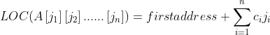 LOC(A\left [ j_{1} \right ]\left [ j_{2} \right ]......\left [ j_{n} \right ])=first address+\sum_{i=1}^{n}c_{i}j_{i}