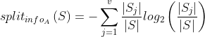 split_{info_{A}}\left ( S \right )=-\sum_{j=1}^{v}\frac{|S_{j}|}{|S|}log_{2}\left (\frac{|S_{j}|}{|S|} \right )