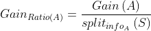 Gain_{Ratio(A)}=\frac{Gain\left ( A \right )}{split_{info_{A}}\left ( S \right )}