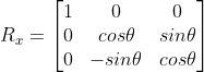 R_{x} =\begin{bmatrix} 1 &0& 0\ 0 &cos\theta &sin\theta \ 0 &-sin\theta & cos\theta \end{bmatrix}
