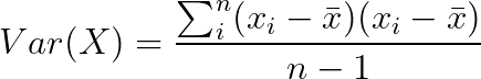 Var(X) = \frac{\sum_{i}^{n} (x_i-\bar{x})(x_i-\bar{x})}{n-1}