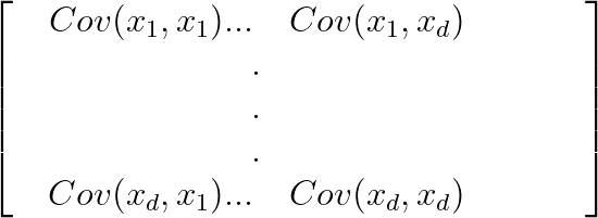 \begin{bmatrix} \quad Cov(x_1,x_1) ... \quad Cov(x_1,x_d) & & & & \ \quad.& & & & \ \quad.& & & & \ \quad.& & & & \ \quad Cov(x_d,x_1) ... \quad Cov(x_d,x_d) & & & & \end{bmatrix}